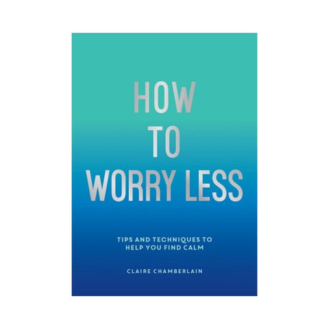 How To Worry Less By Claire Chamberlain