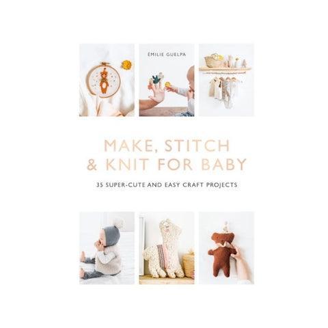 Make, Stitch & Knit for Baby By Emilie Guelpa