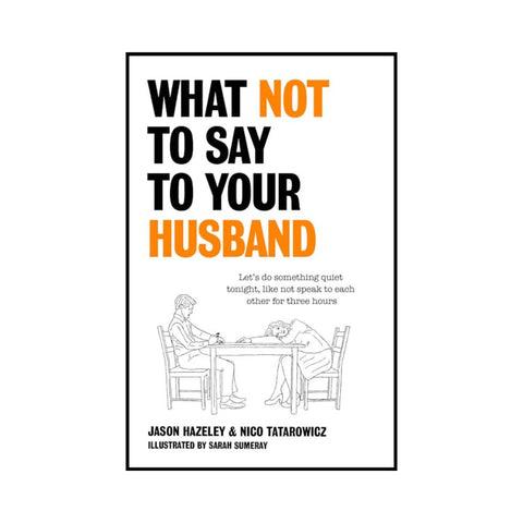 What Not to Say to Your Husband By Jason Hazeley