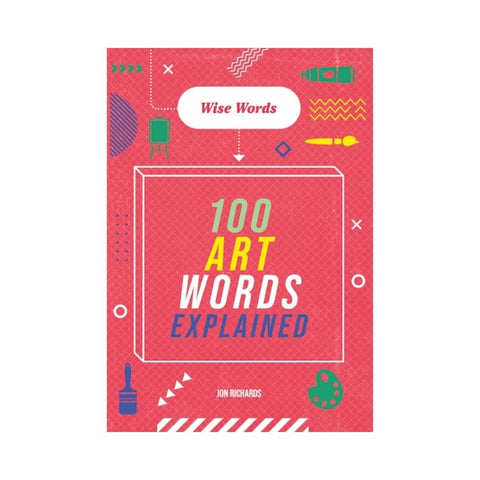 Wise Words: 100 Art Words Explained By Jon Richards