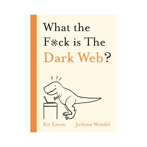 What the F*ck is The Dark Web? By Kit Eaton