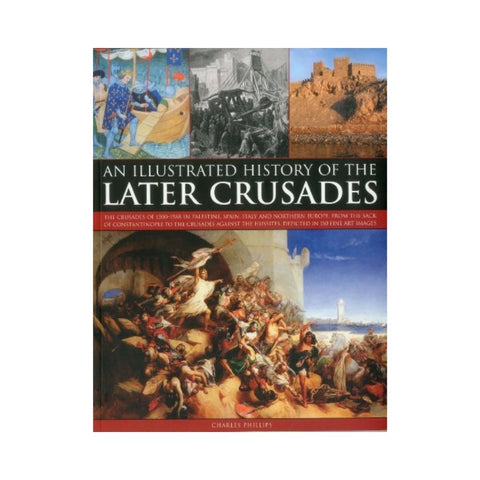 Illustrated History of the Later Crusades