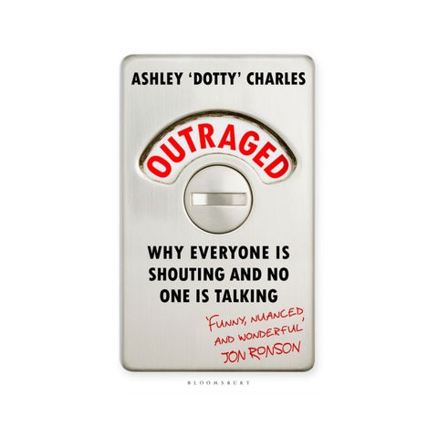 Outraged: Why Everyone is Shouting and No One is Talking - By Ashley Dotty Charles