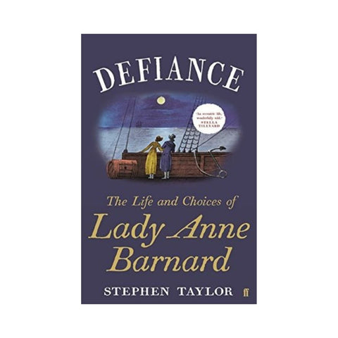 Defiance The Life and Choices of Lady Anne Barnard - By Stephen Taylor
