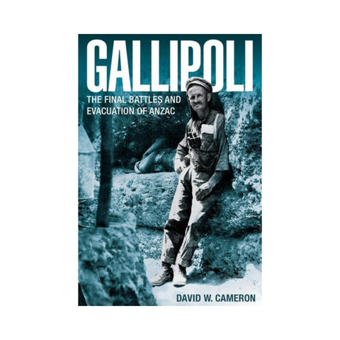 Gallipoli The Final Battles And Evacuation Of Anzac by David W. Cameron