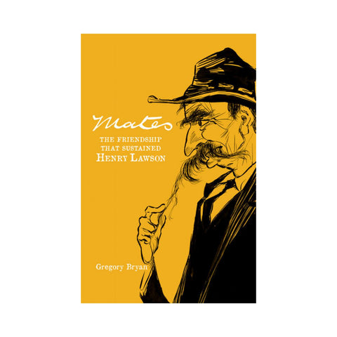 Mates The Friendship That Sustained Henry Lawson by Gregory Bryan-New Holland-booksrusandmore